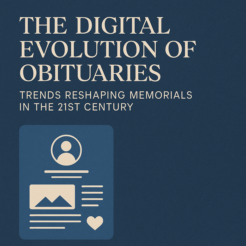 The Digital Evolution of Obituaries: Why Online & Social Media Memorials Are Changing How We Remember